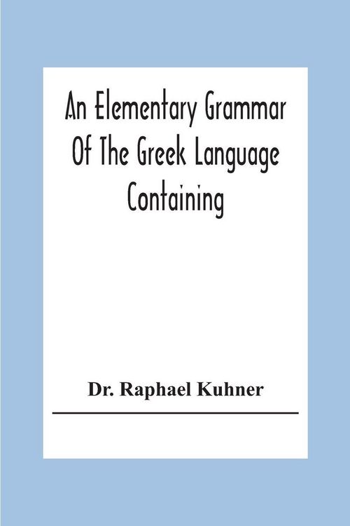 Produktbild: An Elementary Grammar Of The Greek Language Containing A Series Of Greek And English Exercises