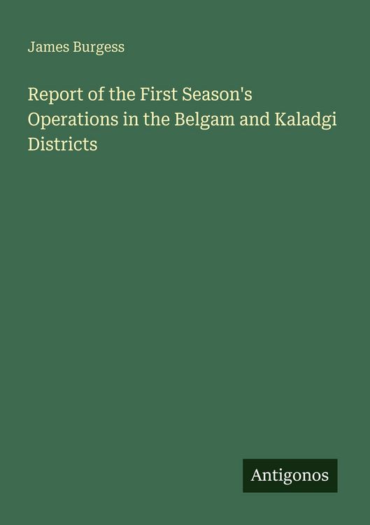 Produktbild: Report of the First Season's Operations in the Belgam and Kaladgi Districts