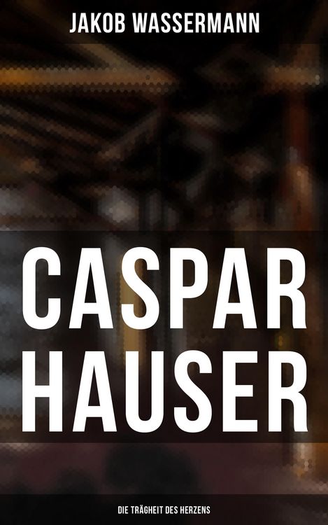 Produktbild: Caspar Hauser: Die Tr&auml;gheit des Herzens