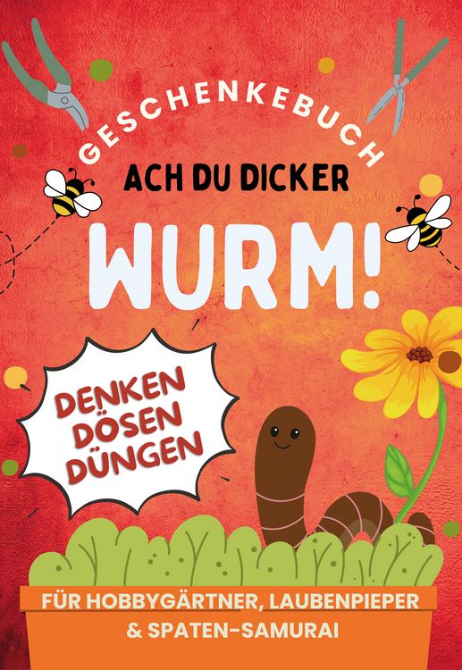 Produktbild: Ach du dicker Wurm! Geschenkebuch f&uuml;r Hobbyg&auml;rtner, Laubenpieper & Spaten-Samurai