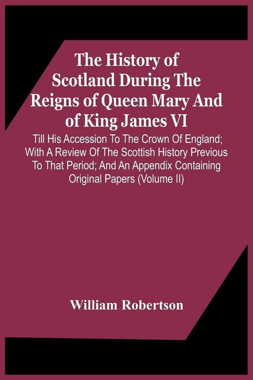 Produktbild: The History Of Scotland During The Reigns Of Queen Mary And Of King James Vi. Till His Accession To The Crown Of England; With A Review Of The Scottis