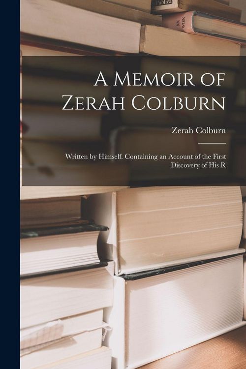 Produktbild: A Memoir of Zerah Colburn; Written by Himself. Containing an Account of the First Discovery of his R