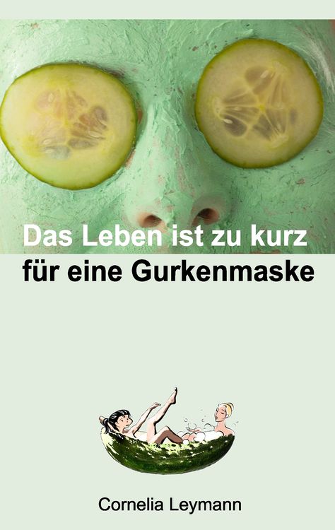 Produktbild: Das Leben ist zu kurz f&uuml;r eine Gurkenmaske