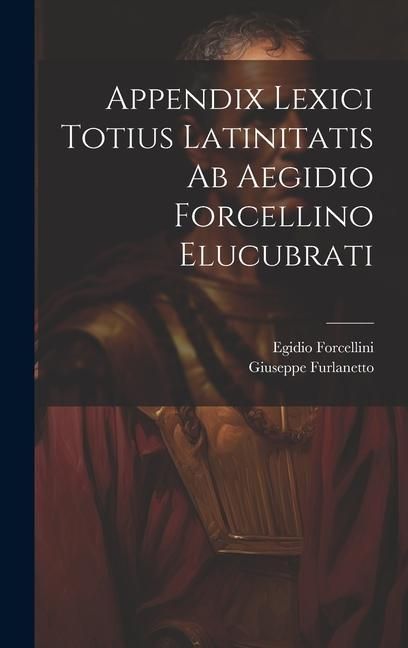 Produktbild: Appendix Lexici Totius Latinitatis Ab Aegidio Forcellino Elucubrati