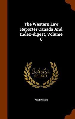 Produktbild: The Western Law Reporter Canada And Index-digest, Volume 6