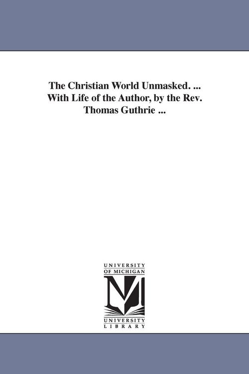 Produktbild: The Christian World Unmasked. ... With Life of the Author, by the Rev. Thomas Guthrie ...