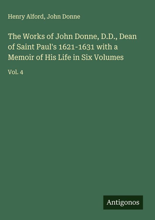 Produktbild: The Works of John Donne, D.D., Dean of Saint Paul's 1621-1631 with a Memoir of His Life in Six Volumes