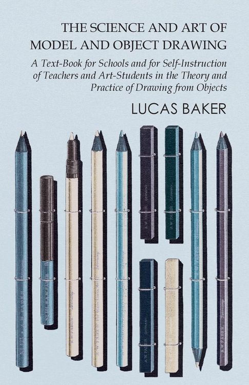 Produktbild: The Science and Art of Model and Object Drawing - A Text-Book for Schools and for Self-Instruction of Teachers and Art-Students in the Theory and Prac