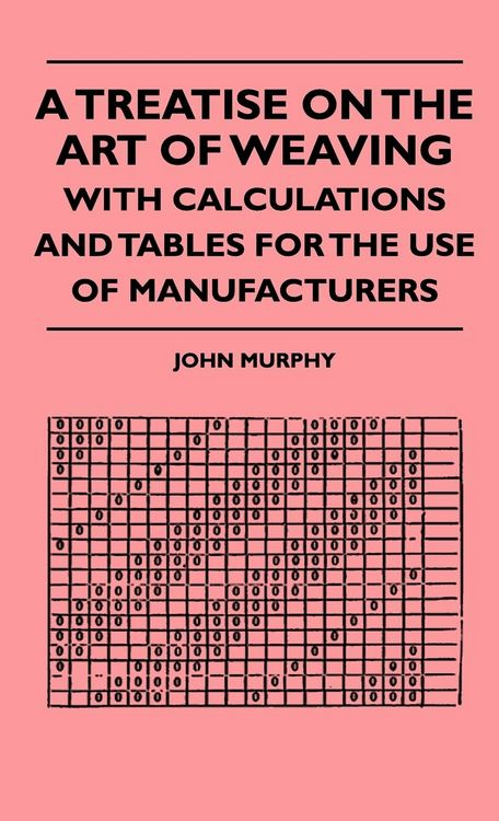 Produktbild: A Treatise On The Art Of Weaving, With Calculations And Tables For The Use Of Manufacturers