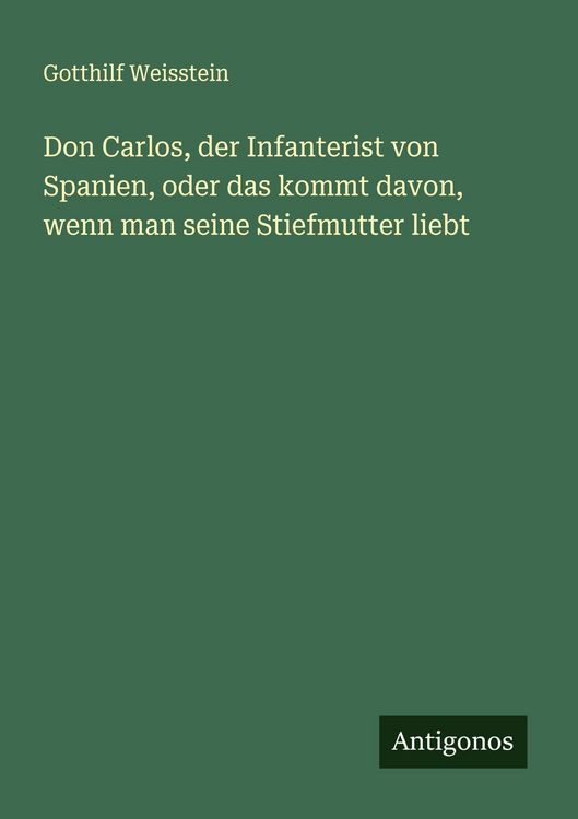 Produktbild: Don Carlos, der Infanterist von Spanien, oder das kommt davon, wenn man seine Stiefmutter liebt