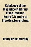 Produktbild: Catalogue of the Magnificent Library of the Late Hon. Henry C. Murphy, of Brooklyn, Long Island,