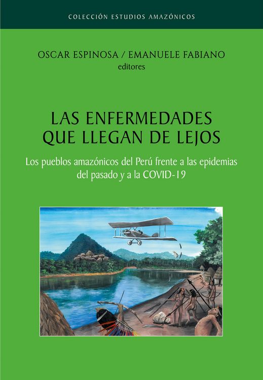 Produktbild: Las enfermedades que llegan de lejos. Los pueblos amaz&oacute;nicos del Per&uacute; frente a las epidemias del pasado y a la COVID-19