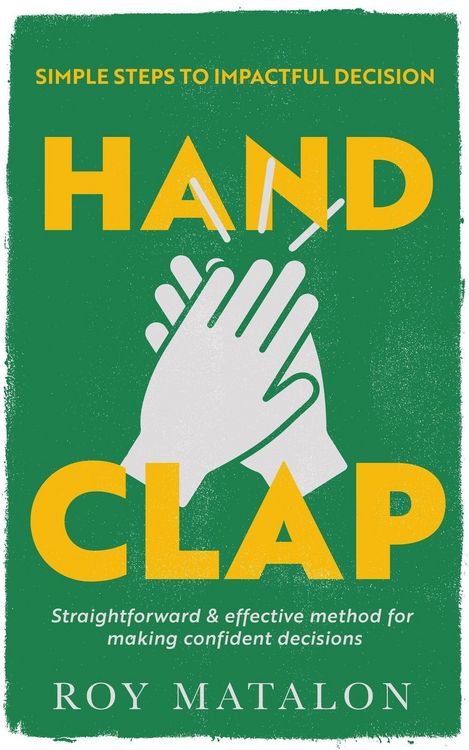 Produktbild: Hand Clap Simple Steps To Impactful Decisions A Straightforward & Effective Method For Making Confident Decisions