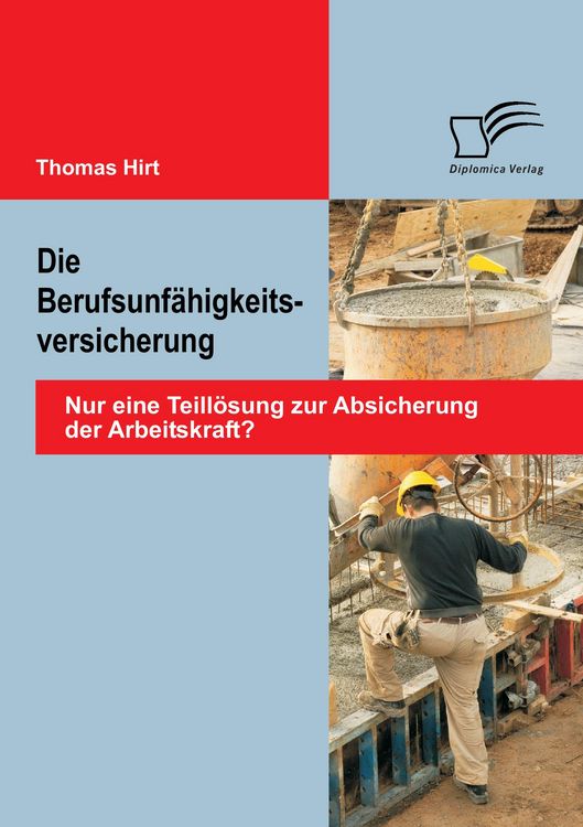 Produktbild: Die Berufsunf&auml;higkeitsversicherung: Nur eine Teill&ouml;sung zur Absicherung der Arbeitskraft?