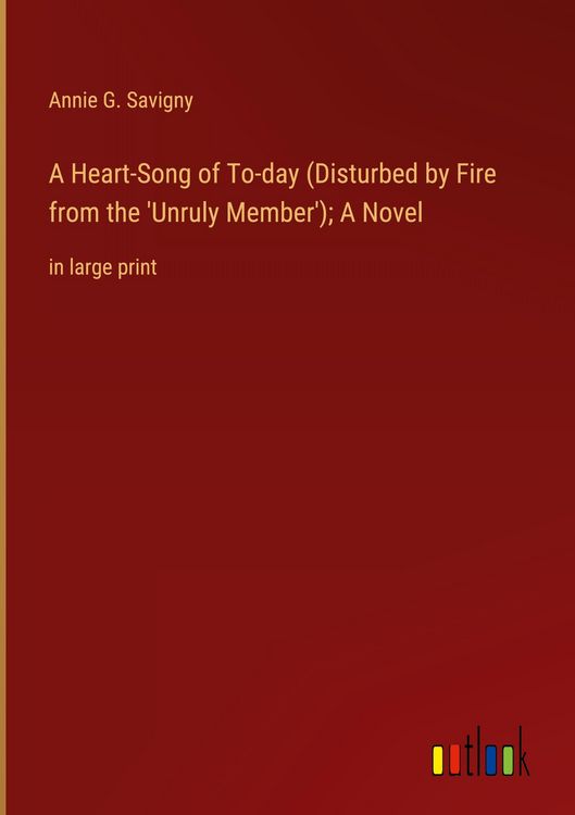 Produktbild: A Heart-Song of To-day (Disturbed by Fire from the 'Unruly Member'); A Novel