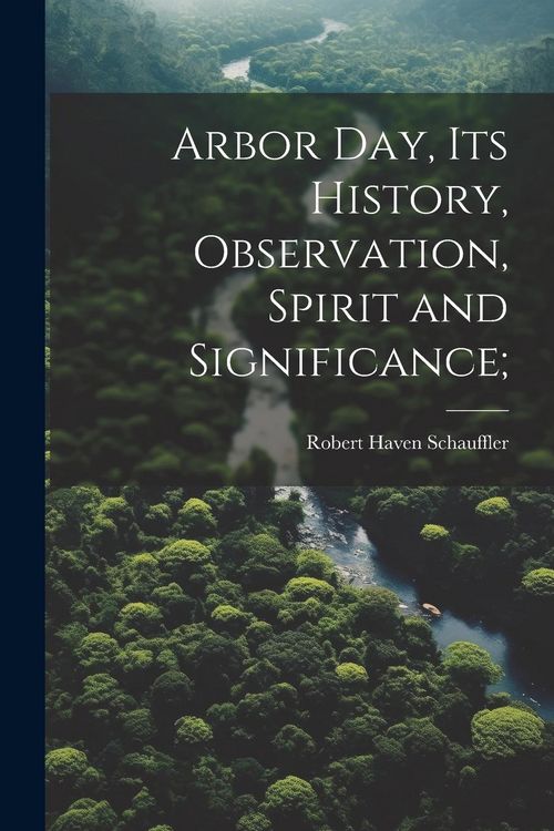 Produktbild: Arbor day, its History, Observation, Spirit and Significance;