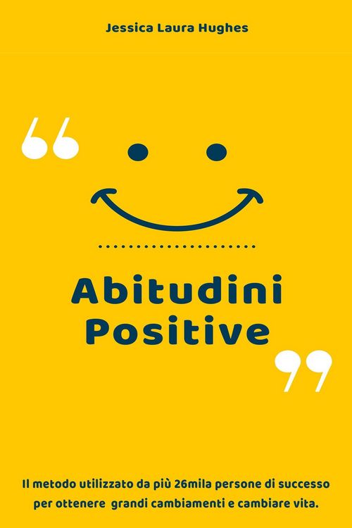 Produktbild: Abitudini Positive: Il Metodo Utilizzato da pi&ugrave; 26mila Persone di Successo per Ottenere Grandi Cambiamenti e Cambiare Vita.