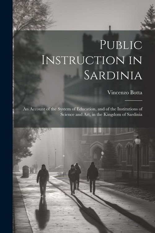 Produktbild: Public Instruction in Sardinia: An Account of the System of Education, and of the Institutions of Science and art, in the Kingdom of Sardinia