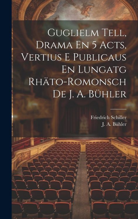 Produktbild: Guglielm Tell, Drama En 5 Acts, Vertius E Publicaus En Lungatg Rh&auml;to-romonsch De J. A. B&uuml;hler