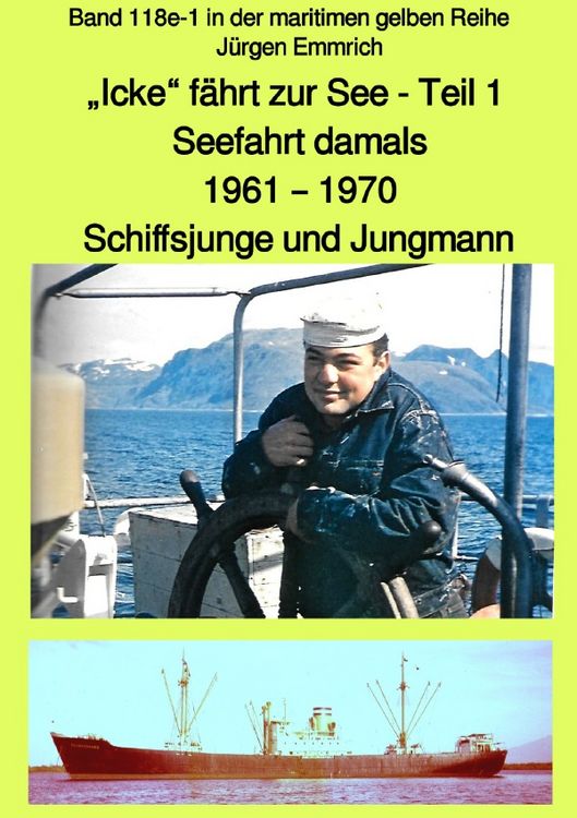 Produktbild: maritime gelbe Reihe bei J&uuml;rgen Ruszkowski / &bdquo;Icke&ldquo; f&auml;hrt zur See &ndash; Seefahrt damals: 1961 &ndash; 1970 Teil 1 &ndash; Schiffsjunge und Jungmann &ndash; Farbversion &ndash; Band 118e Teil 1 in der maritimen gelben Reihe &ndash; bei J&uuml;rgen Ruszkowski