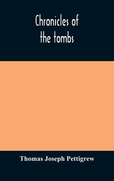 Produktbild: Chronicles Of The Tombs. A Select Collection Of Epitaphs, Preceded By An Essay On Epitaphs And Other Monumental Inscriptions, With Incidental Observat