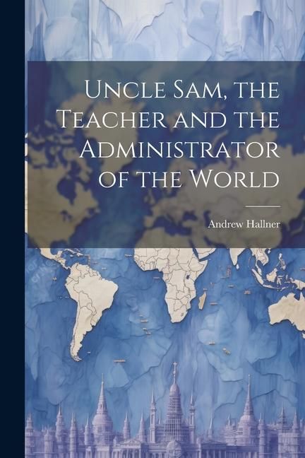 Produktbild: Uncle Sam, the Teacher and the Administrator of the World