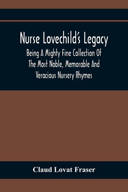 Produktbild: Nurse Lovechild'S Legacy; Being A Mighty Fine Collection Of The Most Noble, Memorable And Veracious Nursery Rhymes