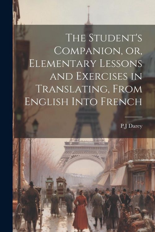 Produktbild: The Student's Companion, or, Elementary Lessons and Exercises in Translating, From English Into French