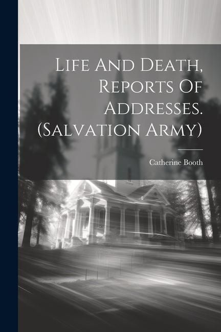 Produktbild: Life And Death, Reports Of Addresses. (salvation Army)
