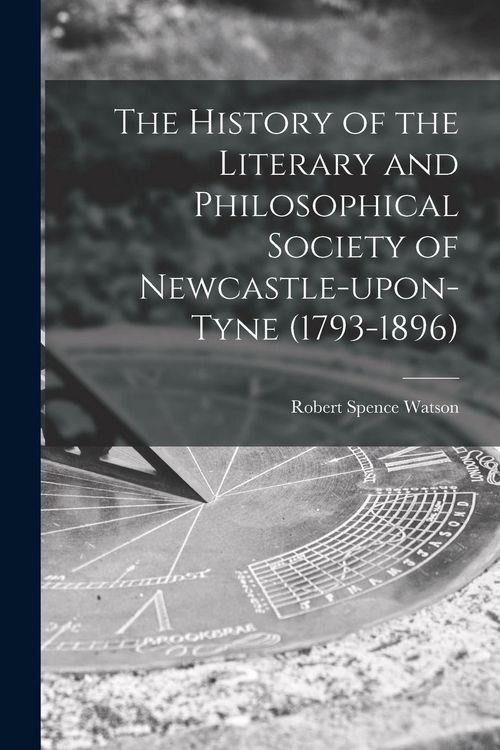 Produktbild: The History of the Literary and Philosophical Society of Newcastle-upon-Tyne (1793-1896) [microform]