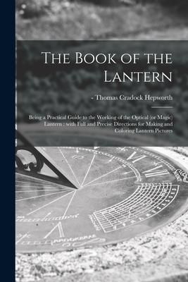 Produktbild: The Book of the Lantern: Being a Practical Guide to the Working of the Optical (or Magic) Lantern: With Full and Precise Directions for Making