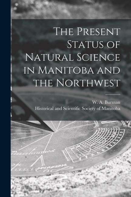 Produktbild: The Present Status of Natural Science in Manitoba and the Northwest [microform]