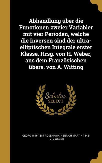 Produktbild: Abhandlung &uuml;ber die Functionen zweier Variabler mit vier Perioden, welche die Inversen sind der ultra-elliptischen Integrale erster Klasse. Hrsg. von