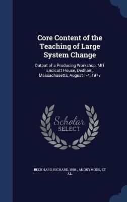 Produktbild: Core Content of the Teaching of Large System Change: Output of a Producing Workshop, MIT Endicott House, Dedham, Massachusetts, August 1-4, 1977