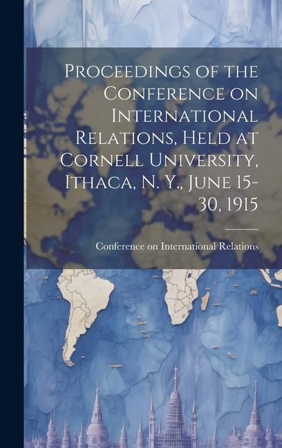 Produktbild: Proceedings of the Conference on International Relations, Held at Cornell University, Ithaca, N. Y., June 15-30, 1915