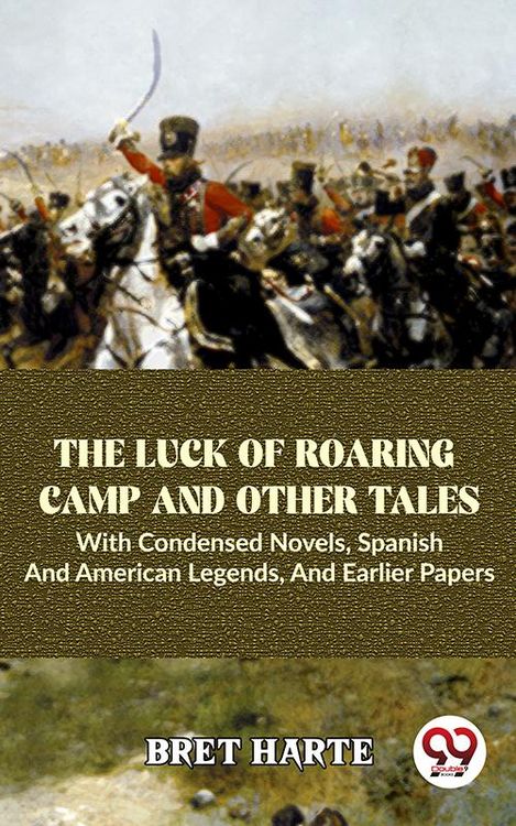 Produktbild: The Luck Of Roaring Camp And Other Tales With Condensed Novels, Spanish And American Legends, And Earlier Papers