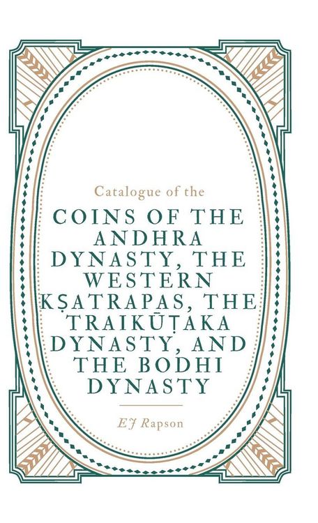 Produktbild: Catalogue Of The Coins Of The Andhra Dynasty, The Western K&iquest;atrapas, The Traik&iquest;&iquest;aka Dynasty, and The Bodhi Dynasty