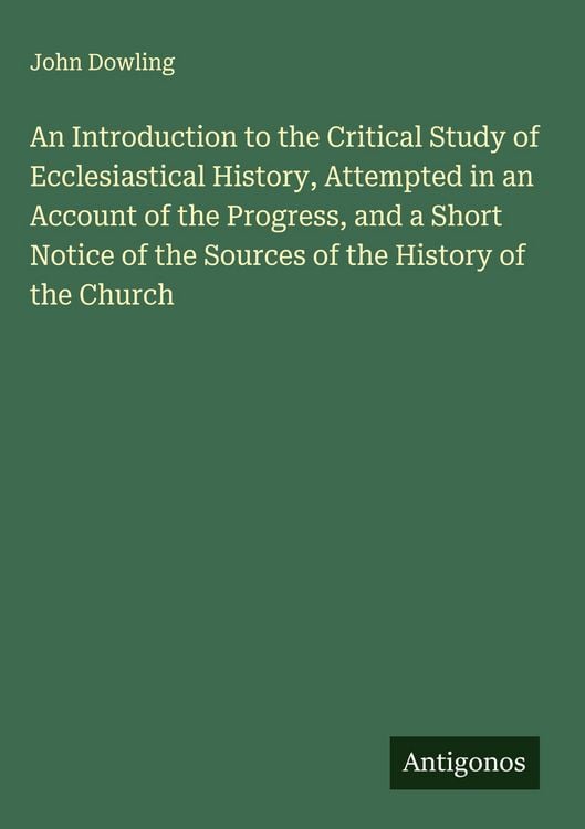Produktbild: An Introduction to the Critical Study of Ecclesiastical History, Attempted in an Account of the Progress, and a Short Notice of the Sources of the His