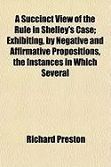 Produktbild: A Succinct View of the Rule in Shelley's Case; Exhibiting, by Negative and Affirmative Propositions, the Instances in Which Several