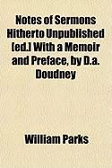 Produktbild: Notes of Sermons Hitherto Unpublished [Ed.] with a Memoir and Preface, by D.A. Doudney