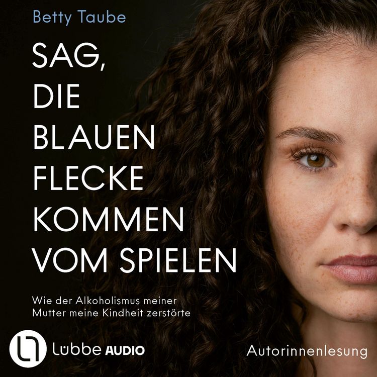 Produktbild: Sag, die blauen Flecke kommen vom Spielen - Wie der Alkoholismus meiner Mutter meine Kindheit zerst&ouml;rte von Betty Taube