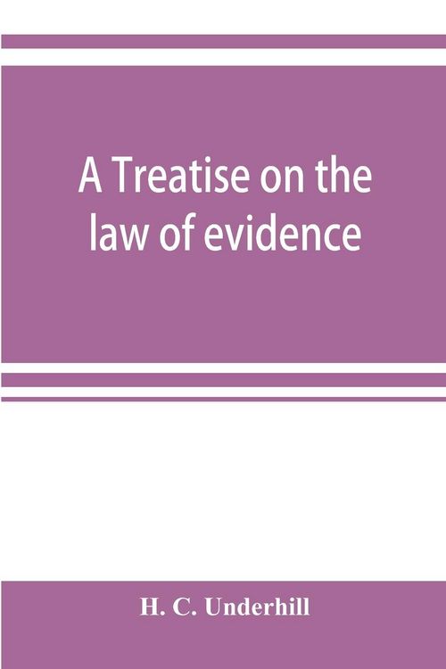 Produktbild: A treatise on the law of evidence, with a discussion of the principles and rules which govern its presentation, reception and exclusion, and the exami