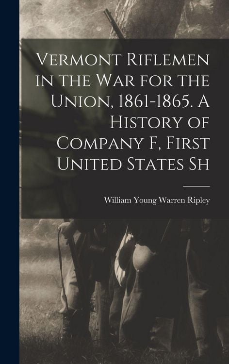 Produktbild: Vermont Riflemen in the war for the Union, 1861-1865. A History of Company F, First United States Sh