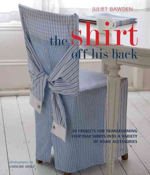 Produktbild: The Shirt Off His Back: 30 Projects for Transforming Everday Shirts Into a Variety of Home Accessories