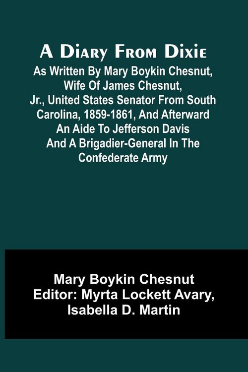 Produktbild: A Diary From Dixie; As Written By Mary Boykin Chesnut, Wife Of James Chesnut, Jr., United States Senator From South Carolina, 1859-1861, And Afterward