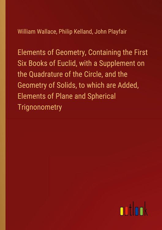 Produktbild: Elements of Geometry, Containing the First Six Books of Euclid, with a Supplement on the Quadrature of the Circle, and the Geometry of Solids, to whic
