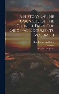 Produktbild: A History Of The Councils Of The Church, From The Original Documents. Volume Ii: A.d. 326 To A. D. 329