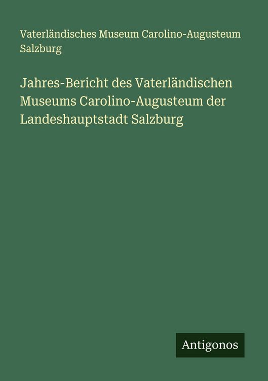 Produktbild: Jahres-Bericht des Vaterl&auml;ndischen Museums Carolino-Augusteum der Landeshauptstadt Salzburg