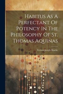 Produktbild: Habitus As A Perfectant Of Potency In The Philosophy Of St. Thomas Aquinas