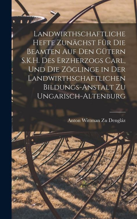 Produktbild: Landwirthschaftliche Hefte Zun&auml;chst F&uuml;r Die Beamten Auf Den G&uuml;tern S.K.H. Des Erzherzogs Carl, Und Die Z&ouml;glinge in Der Landwirthschaftlichen Bildungs-